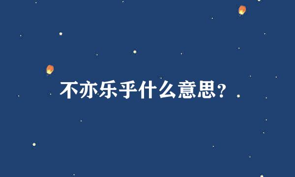 不亦乐乎什么意思？