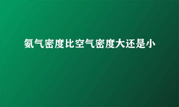 氨气密度比空气密度大还是小