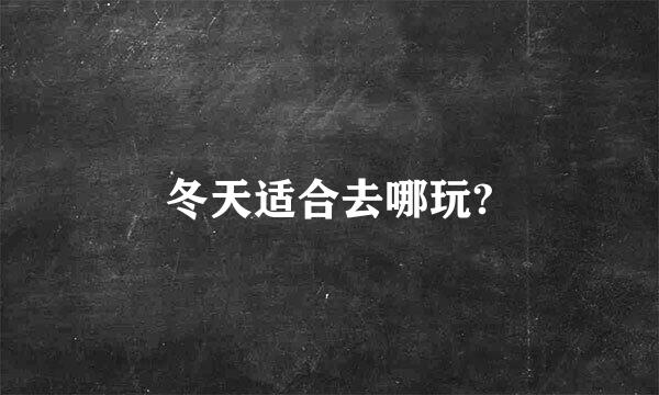 冬天适合去哪玩?