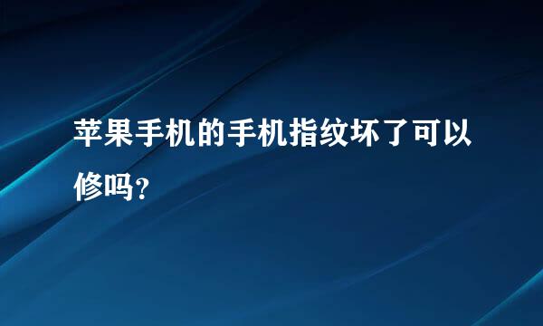 苹果手机的手机指纹坏了可以修吗？