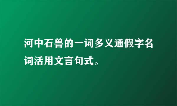 河中石兽的一词多义通假字名词活用文言句式。