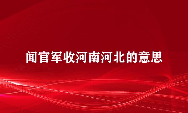 闻官军收河南河北的意思