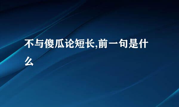 不与傻瓜论短长,前一句是什么