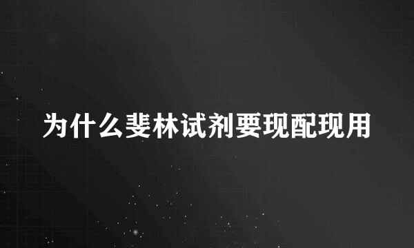 为什么斐林试剂要现配现用