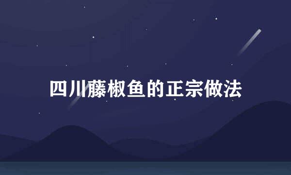 四川藤椒鱼的正宗做法