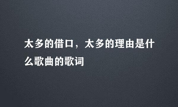 太多的借口，太多的理由是什么歌曲的歌词