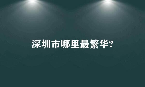 深圳市哪里最繁华?