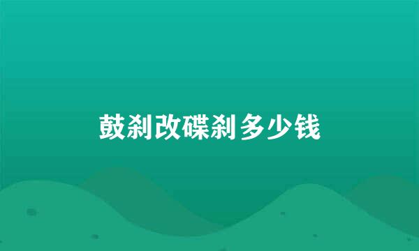 鼓刹改碟刹多少钱