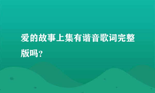 爱的故事上集有谐音歌词完整版吗？