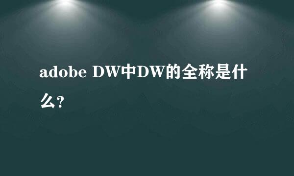 adobe DW中DW的全称是什么？