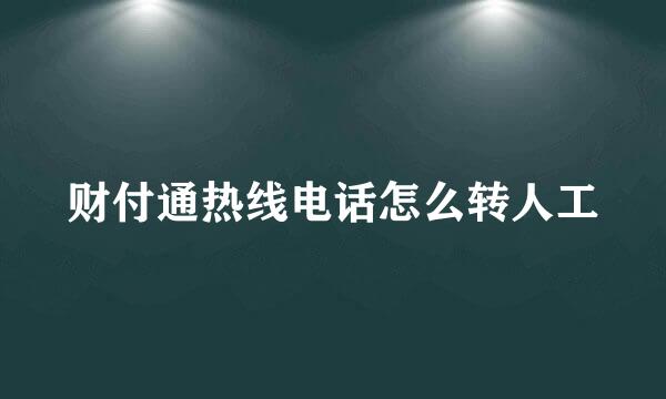 财付通热线电话怎么转人工