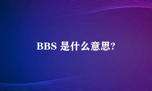 BBS 是什么意思?