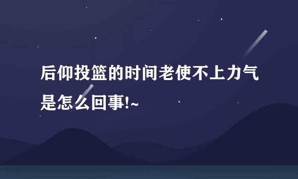 后仰投篮的时间老使不上力气是怎么回事!~