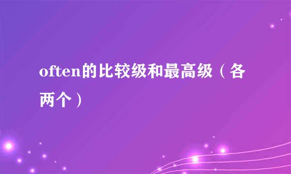 often的比较级和最高级（各两个）