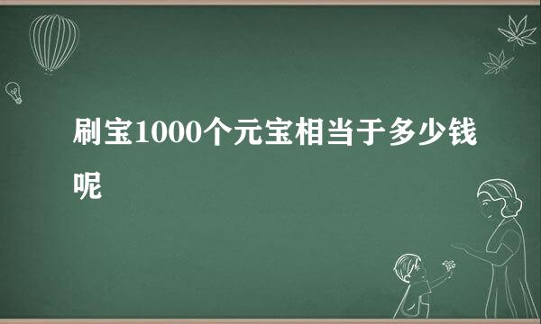 刷宝1000个元宝相当于多少钱呢