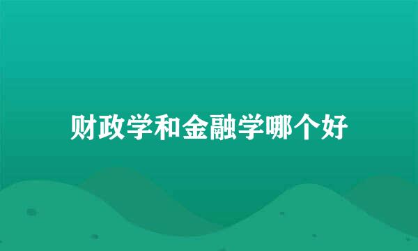 财政学和金融学哪个好