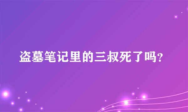 盗墓笔记里的三叔死了吗？