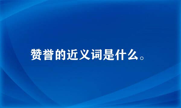 赞誉的近义词是什么。