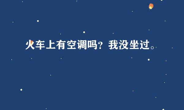 火车上有空调吗？我没坐过。