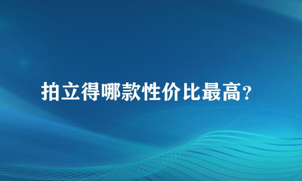 拍立得哪款性价比最高？