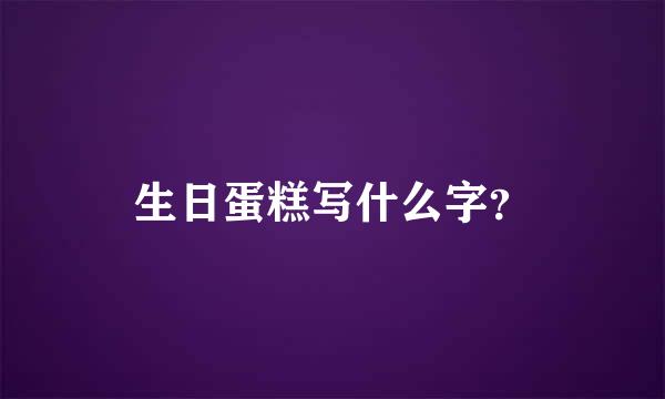 生日蛋糕写什么字？