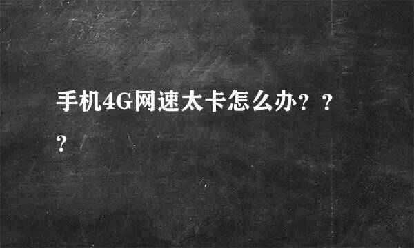 手机4G网速太卡怎么办？？？