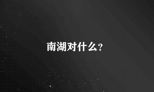 南湖对什么？