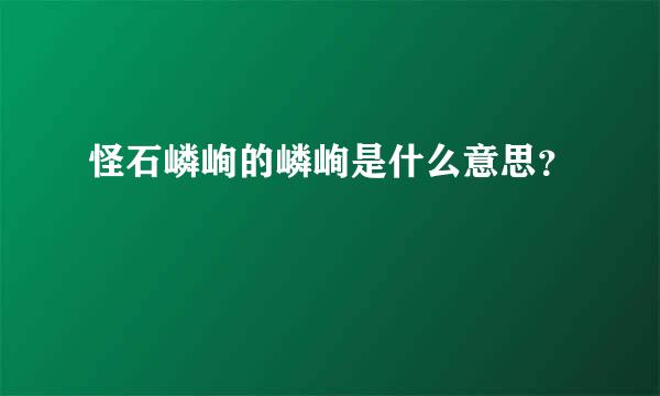 怪石嶙峋的嶙峋是什么意思？