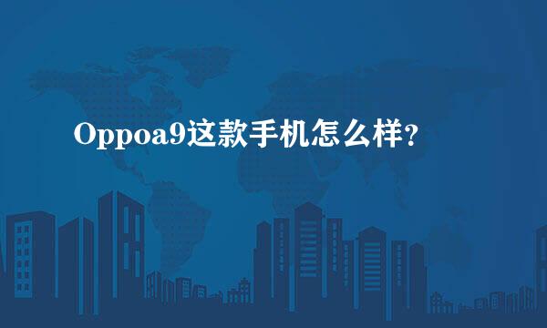 Oppoa9这款手机怎么样？