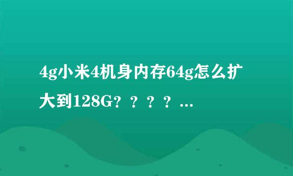 4g小米4机身内存64g怎么扩大到128G？？？？？？？？？？