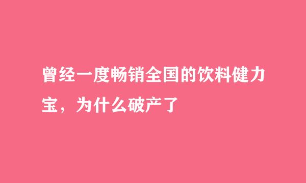 曾经一度畅销全国的饮料健力宝，为什么破产了