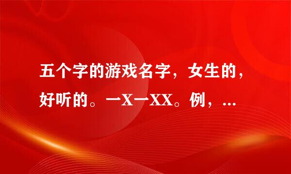 五个字的游戏名字，女生的，好听的。一X一XX。例，一木一浮生