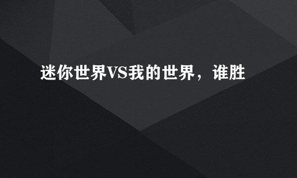 迷你世界VS我的世界，谁胜