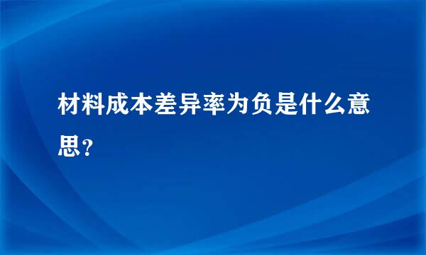 材料成本差异率为负是什么意思？