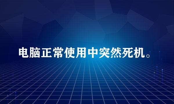 电脑正常使用中突然死机。