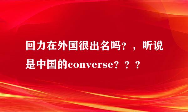 回力在外国很出名吗？，听说是中国的converse？？？