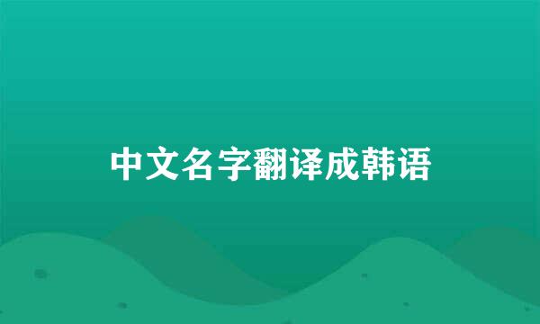 中文名字翻译成韩语