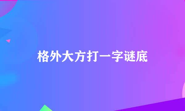 格外大方打一字谜底