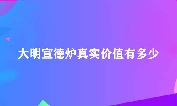 大明宣德炉真实价值有多少