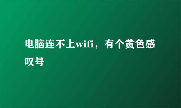 电脑连不上wifi，有个黄色感叹号