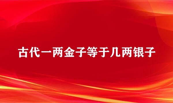 古代一两金子等于几两银子