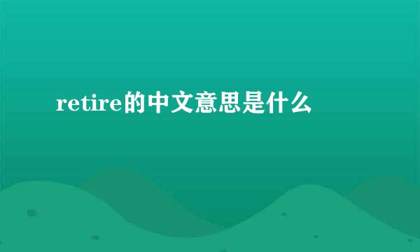 retire的中文意思是什么