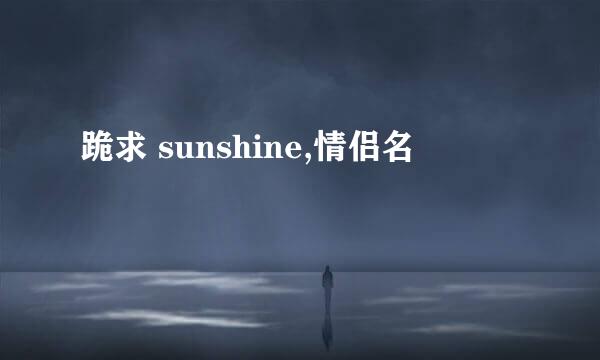 跪求 sunshine,情侣名