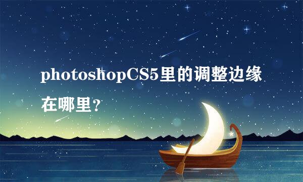 photoshopCS5里的调整边缘在哪里？