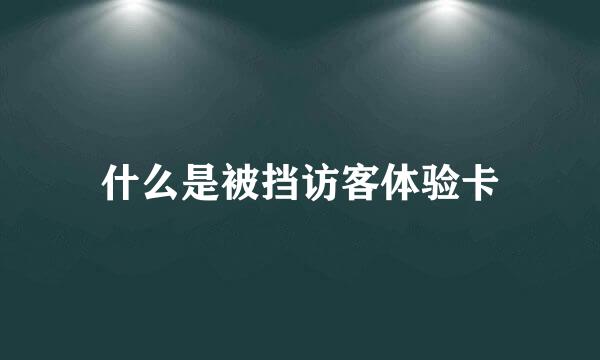 什么是被挡访客体验卡