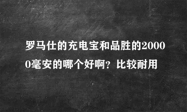 罗马仕的充电宝和品胜的20000毫安的哪个好啊？比较耐用