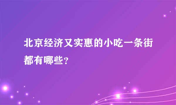 北京经济又实惠的小吃一条街都有哪些？