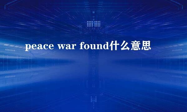 peace war found什么意思