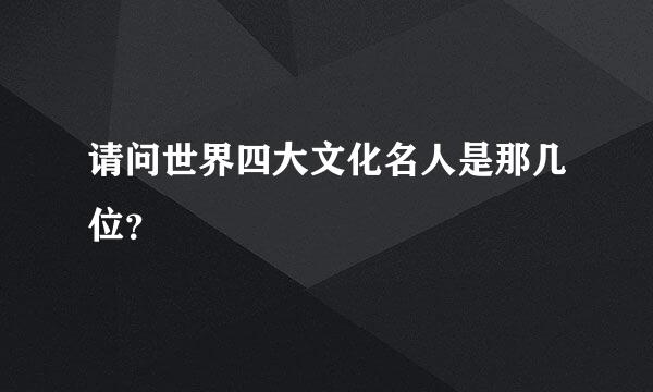 请问世界四大文化名人是那几位？