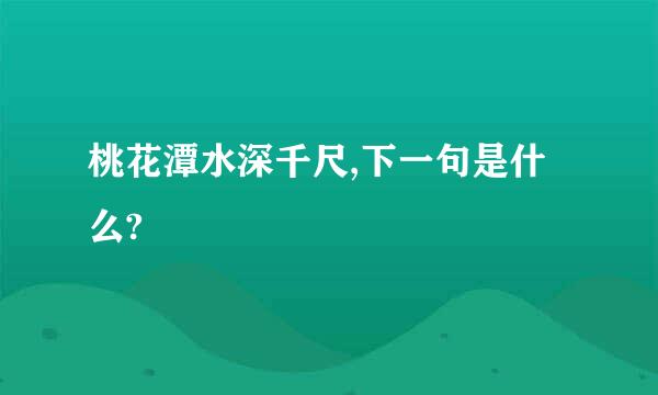 桃花潭水深千尺,下一句是什么?